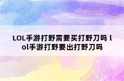 LOL手游打野需要买打野刀吗 lol手游打野要出打野刀吗